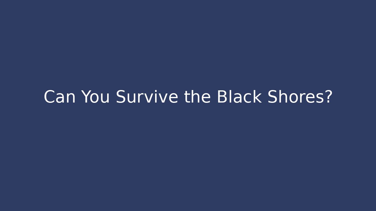 Can You Survive the Black Shores?