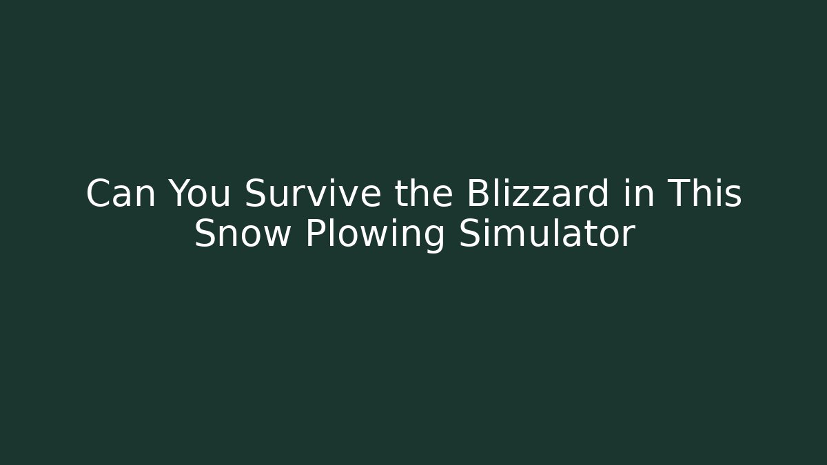 Can You Survive the Blizzard in This Snow Plowing Simulator