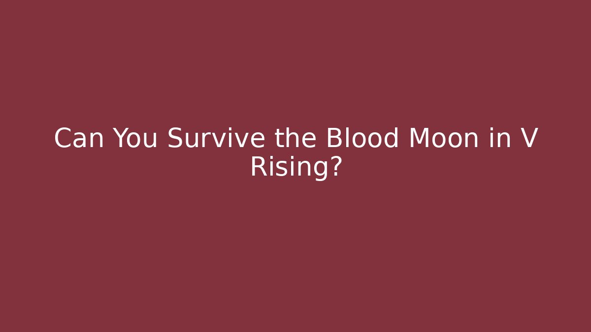 Can You Survive the Blood Moon in V Rising?