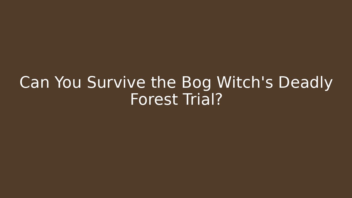 Can You Survive the Bog Witch's Deadly Forest Trial?