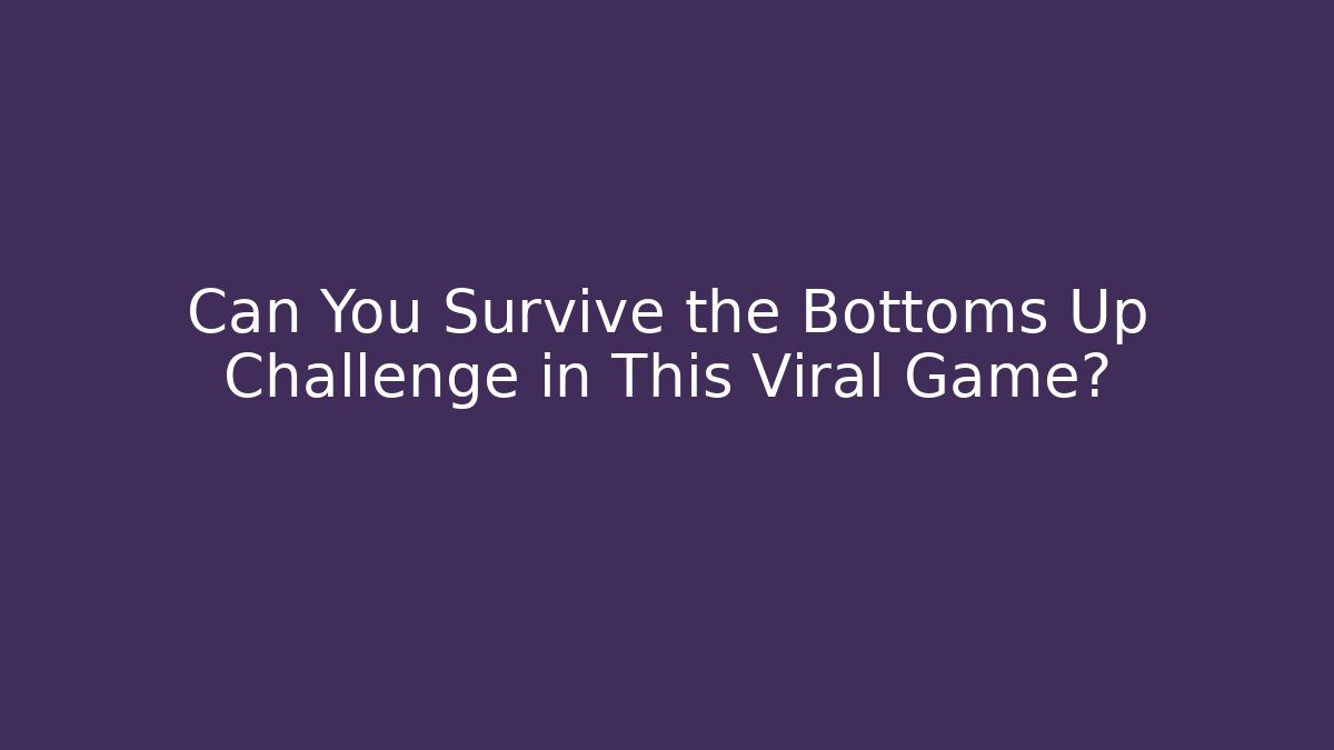 Can You Survive the Bottoms Up Challenge in This Viral Game?