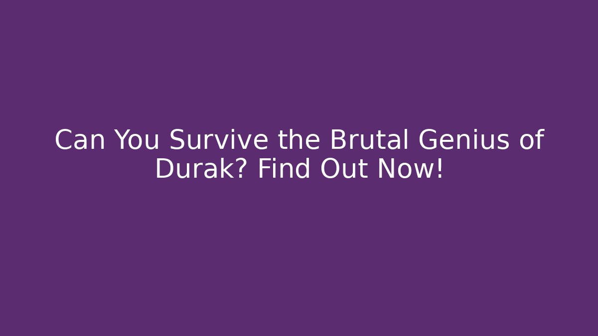 Can You Survive the Brutal Genius of Durak? Find Out Now!
