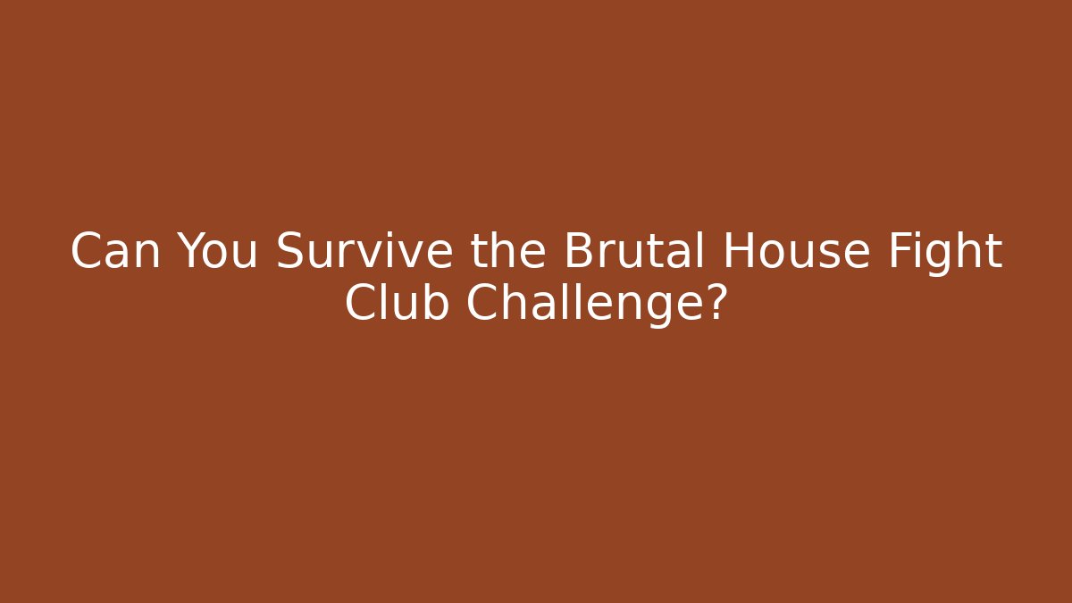 Can You Survive the Brutal House Fight Club Challenge?