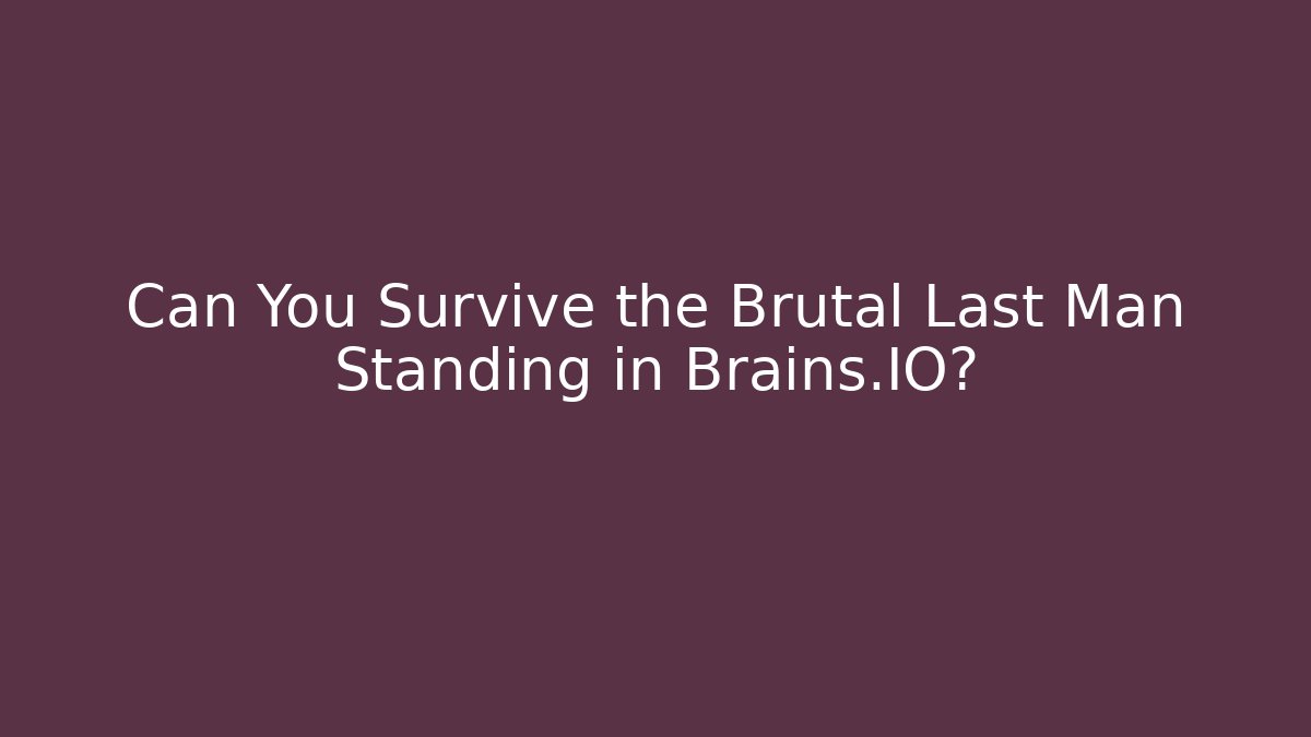 Can You Survive the Brutal Last Man Standing in Brains.IO?