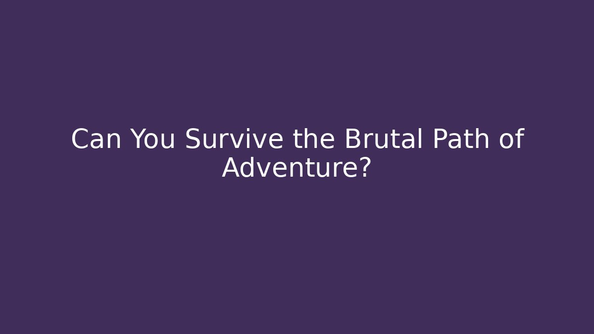 Can You Survive the Brutal Path of Adventure?