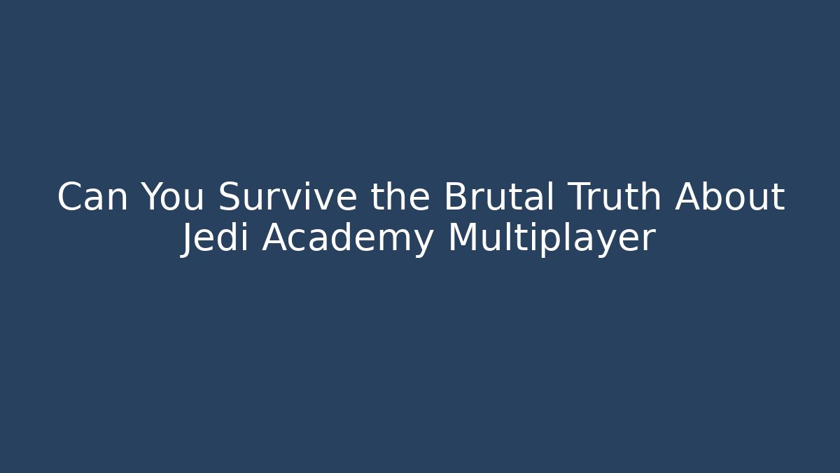 Can You Survive the Brutal Truth About Jedi Academy Multiplayer