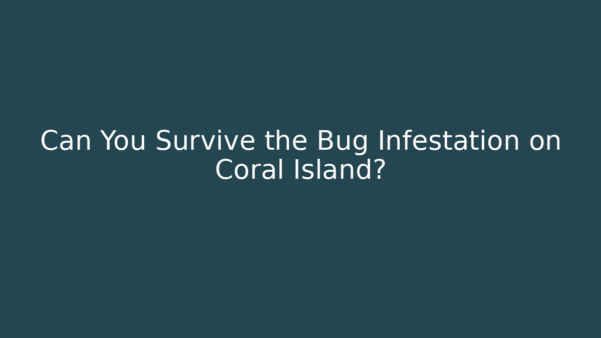 Can You Survive the Bug Infestation on Coral Island?