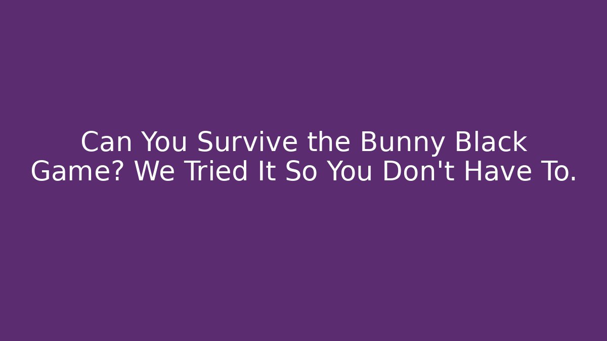 Can You Survive the Bunny Black Game? We Tried It So You Don't Have To.
