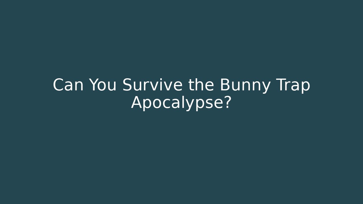 Can You Survive the Bunny Trap Apocalypse? - Create More Assets