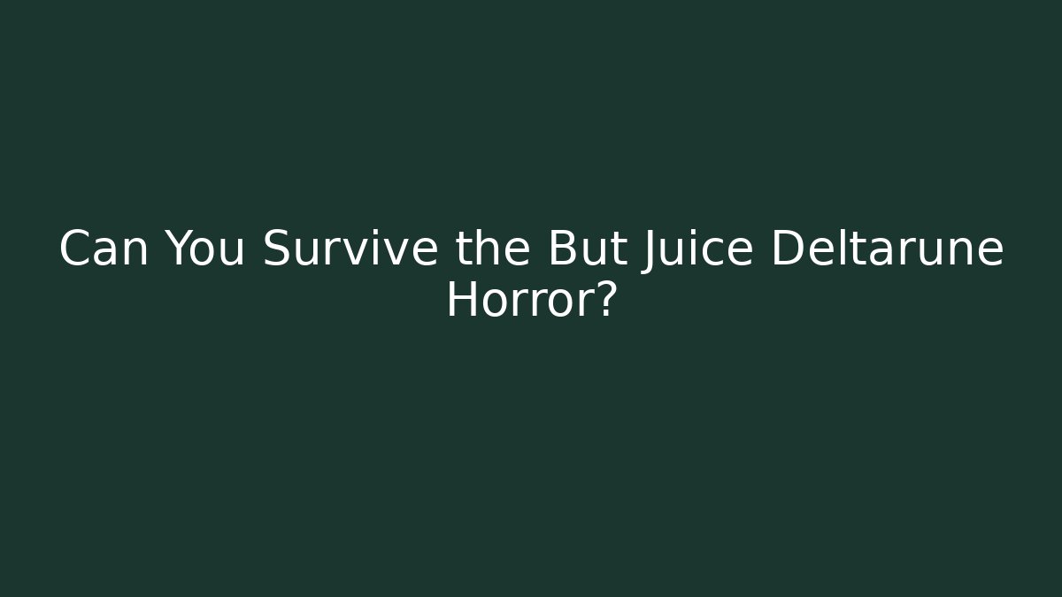 Can You Survive the But Juice Deltarune Horror?