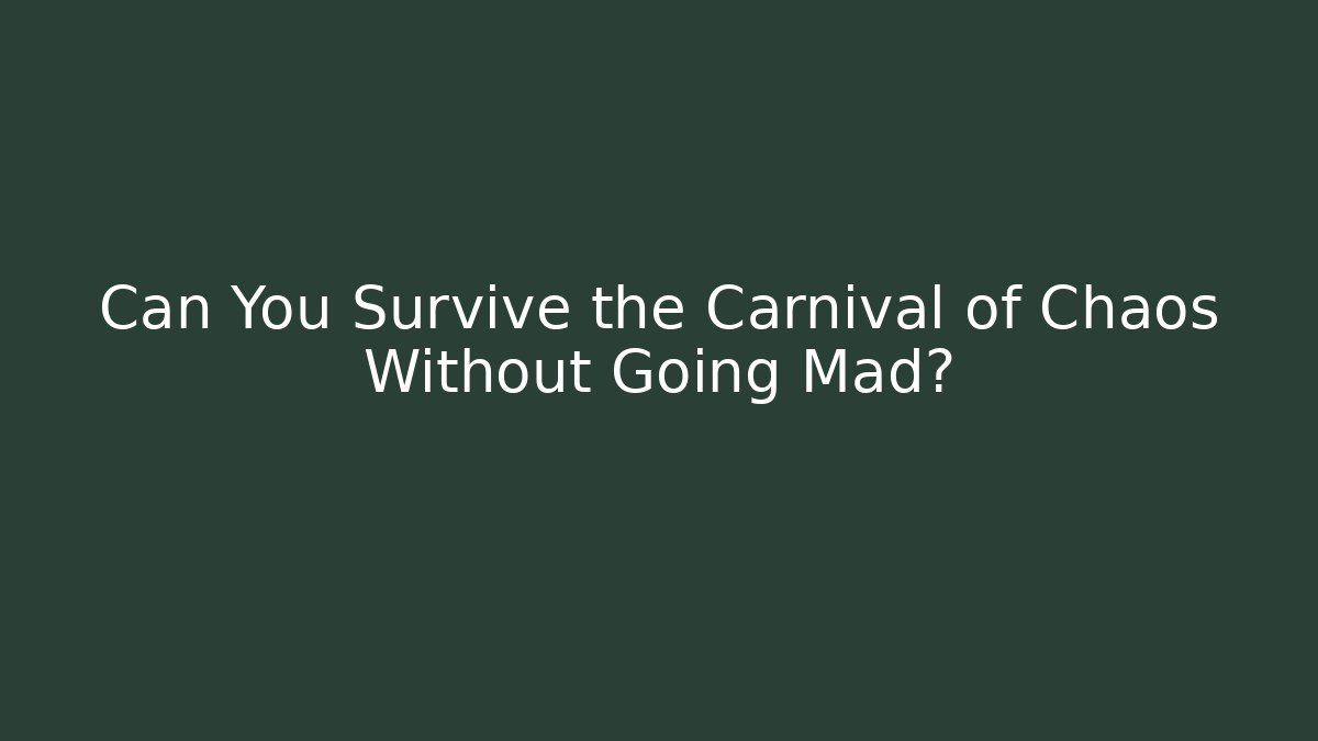 Can You Survive the Carnival of Chaos Without Going Mad?