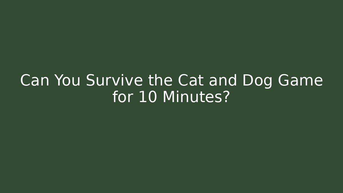Can You Survive the Cat and Dog Game for 10 Minutes?