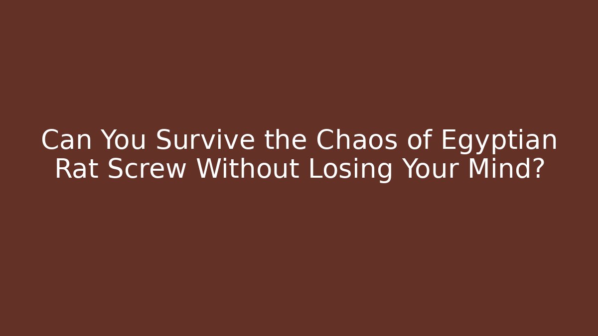 Can You Survive the Chaos of Egyptian Rat Screw Without Losing Your Mind?