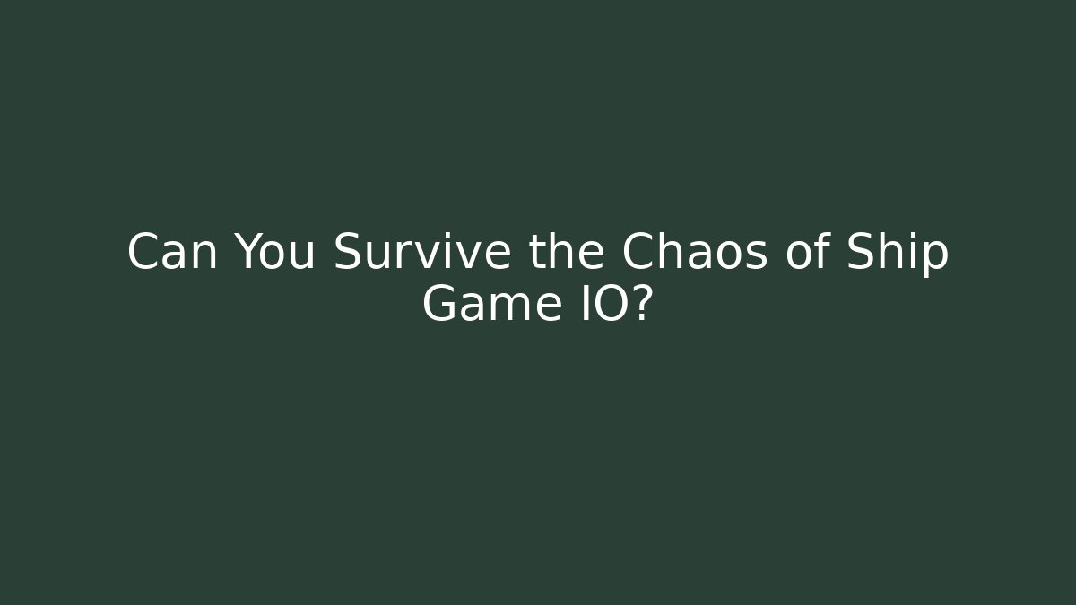 Can You Survive the Chaos of Ship Game IO?