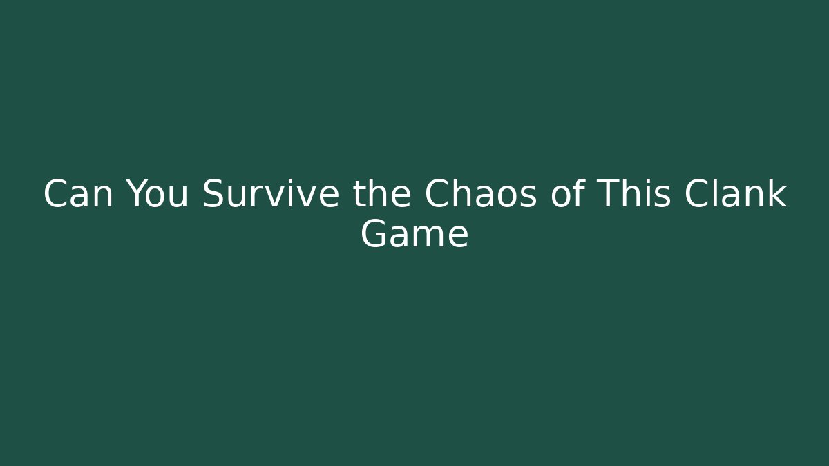 Can You Survive the Chaos of This Clank Game