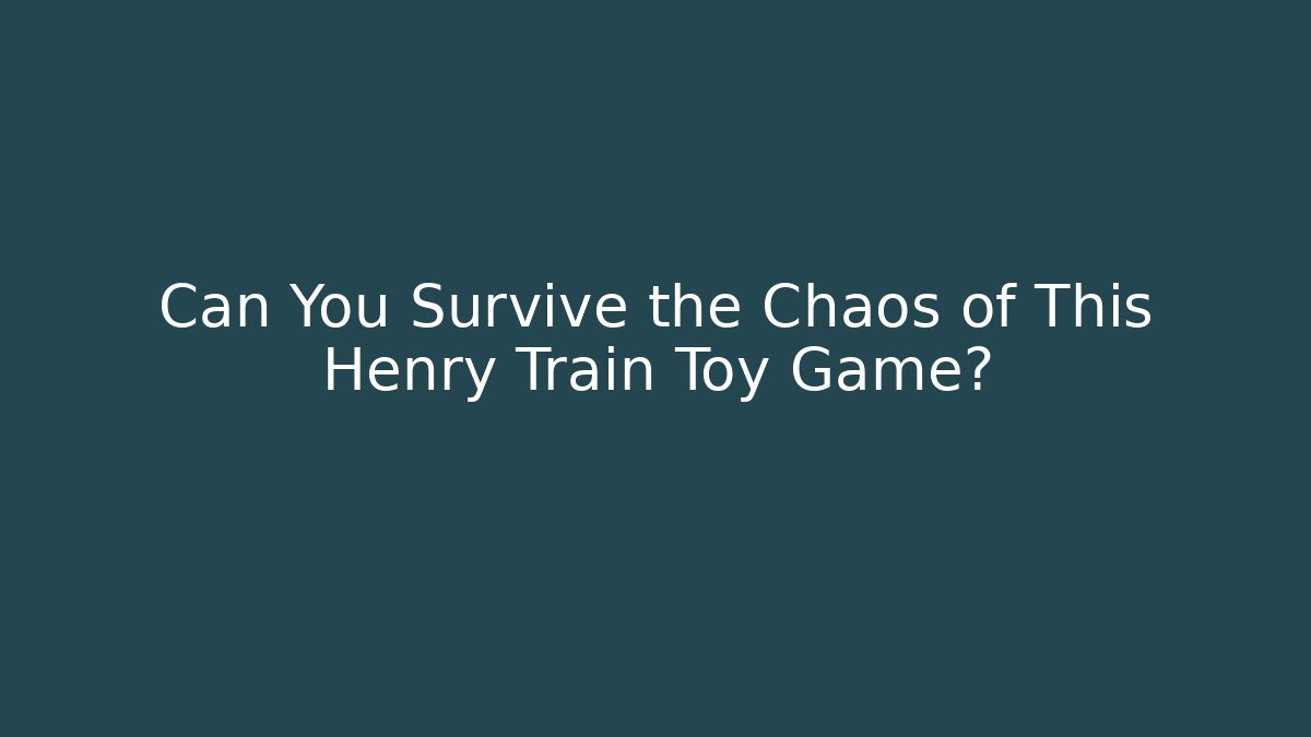 Can You Survive the Chaos of This Henry Train Toy Game?