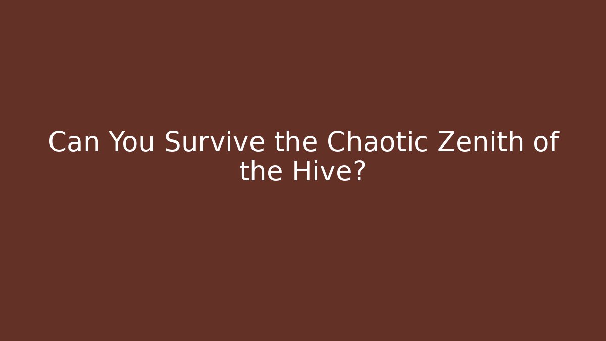 Can You Survive the Chaotic Zenith of the Hive?