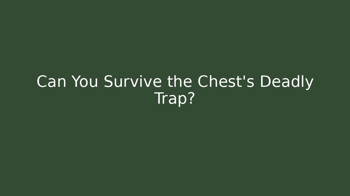 Can You Survive the Chest’s Deadly Trap?