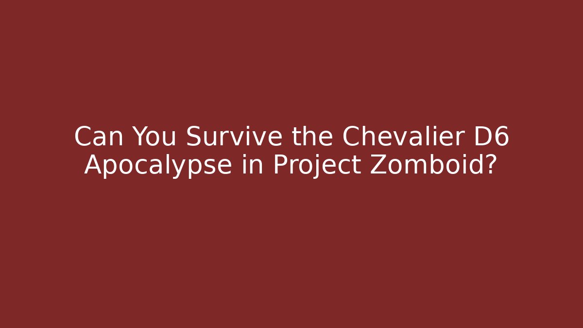 Can You Survive the Chevalier D6 Apocalypse in Project Zomboid?