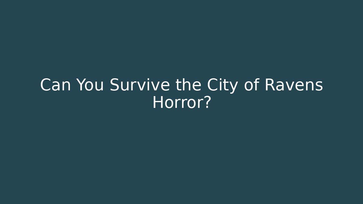 Can You Survive the City of Ravens Horror?