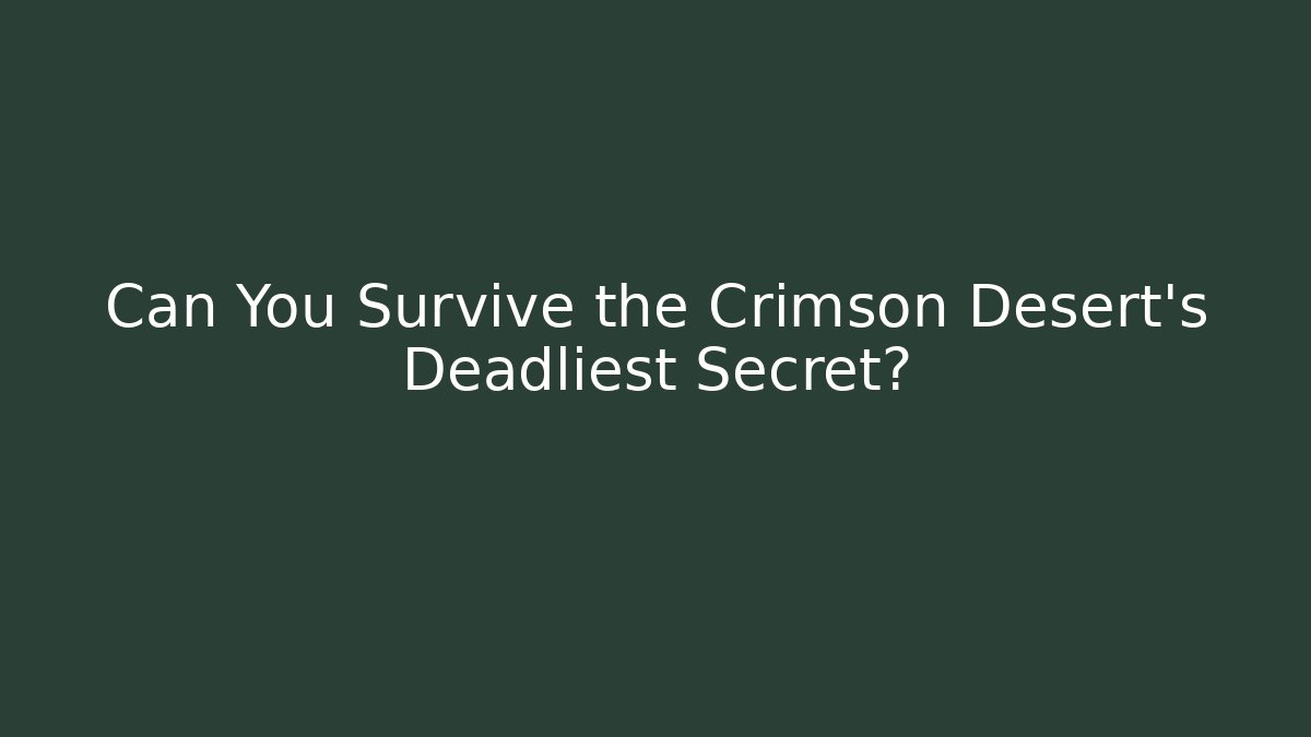 Can You Survive the Crimson Desert's Deadliest Secret?