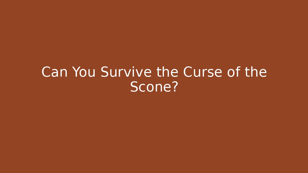 Can You Survive the Curse of the Scone?