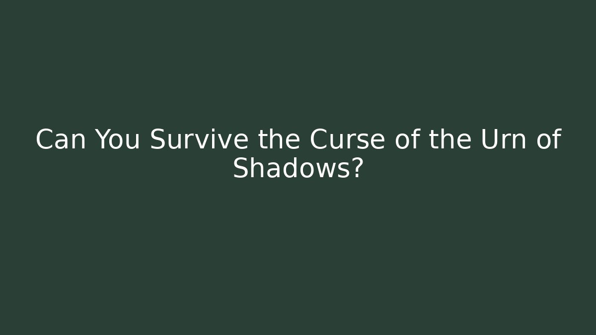 Can You Survive the Curse of the Urn of Shadows?