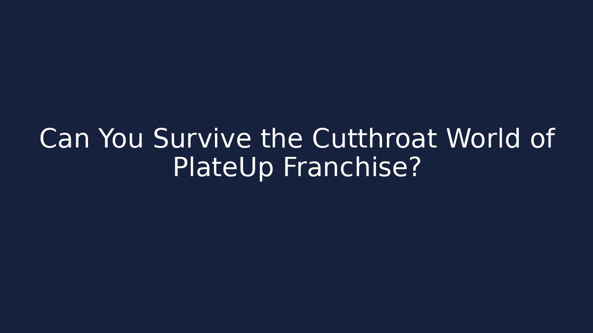 Can You Survive the Cutthroat World of PlateUp Franchise?