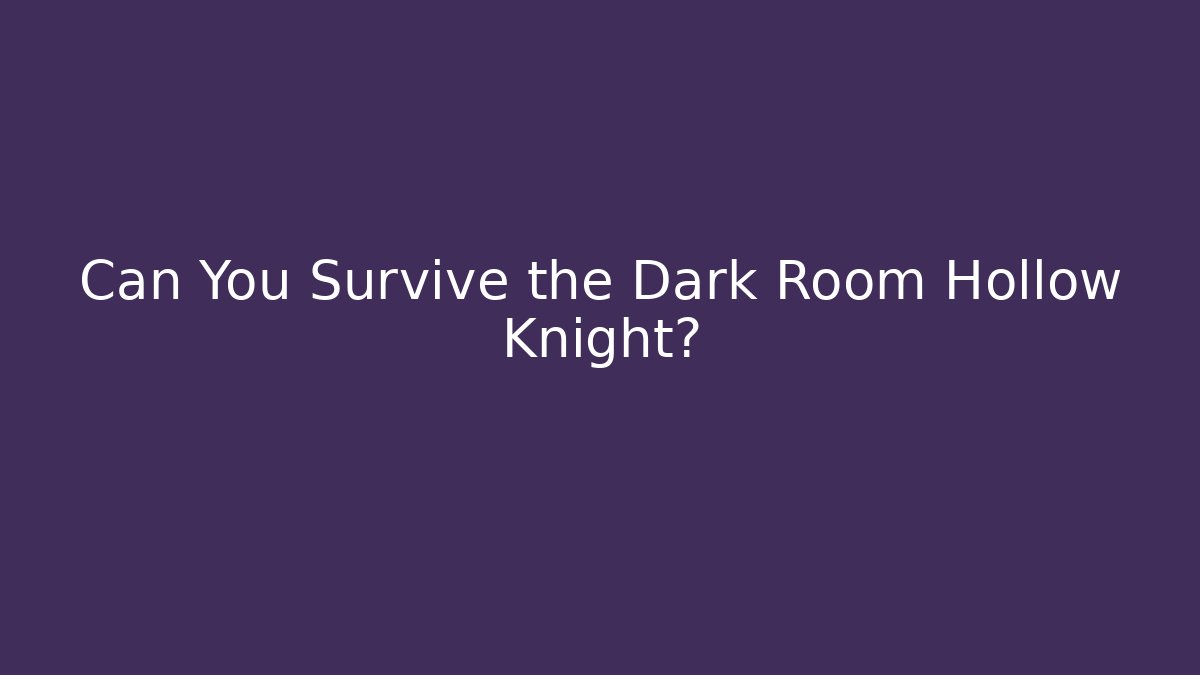 Can You Survive the Dark Room Hollow Knight?