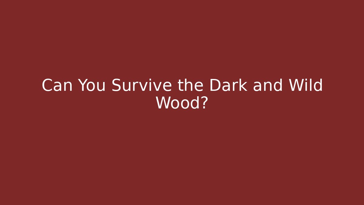Can You Survive the Dark and Wild Wood?