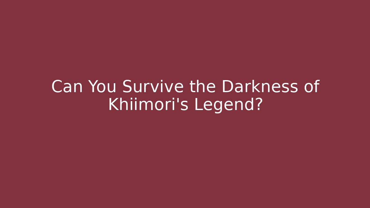 Can You Survive the Darkness of Khiimori's Legend?