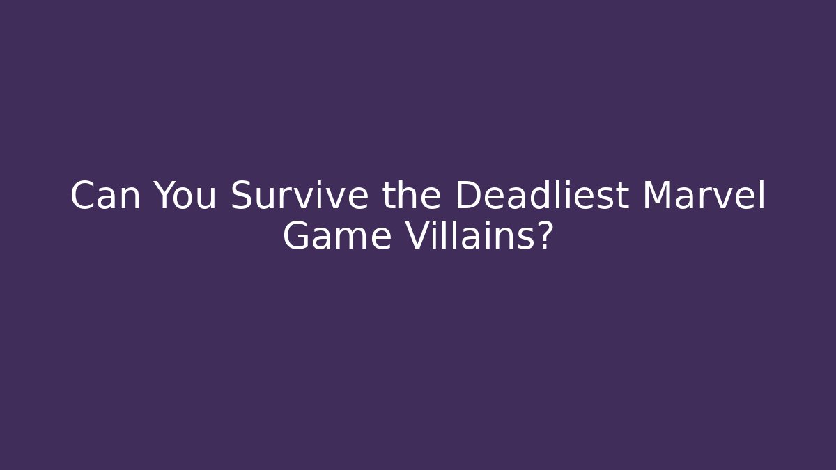 Can You Survive the Deadliest Marvel Game Villains?