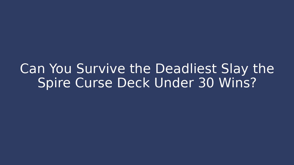 Can You Survive the Deadliest Slay the Spire Curse Deck Under 30 Wins?