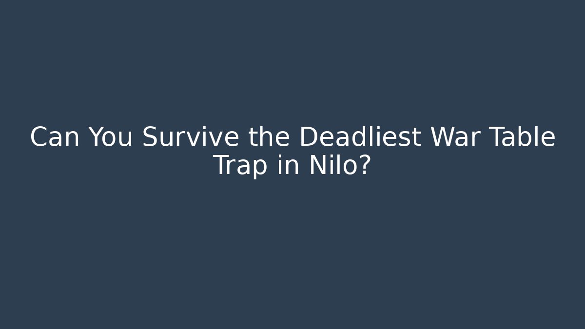 Can You Survive the Deadliest War Table Trap in Nilo?