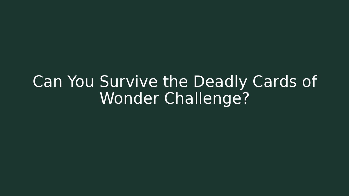 Can You Survive the Deadly Cards of Wonder Challenge?