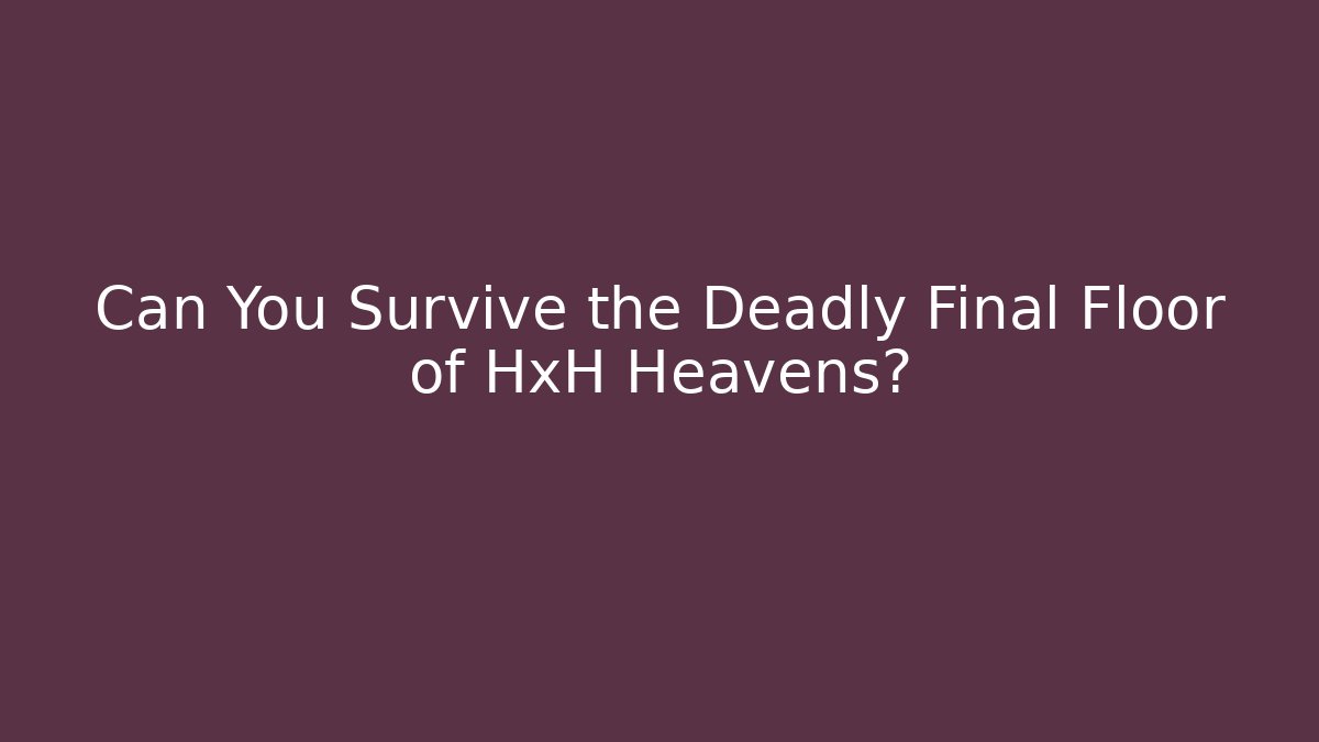 Can You Survive the Deadly Final Floor of HxH Heavens?