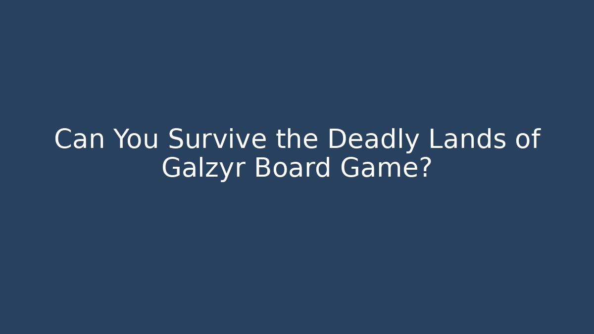 Can You Survive the Deadly Lands of Galzyr Board Game?