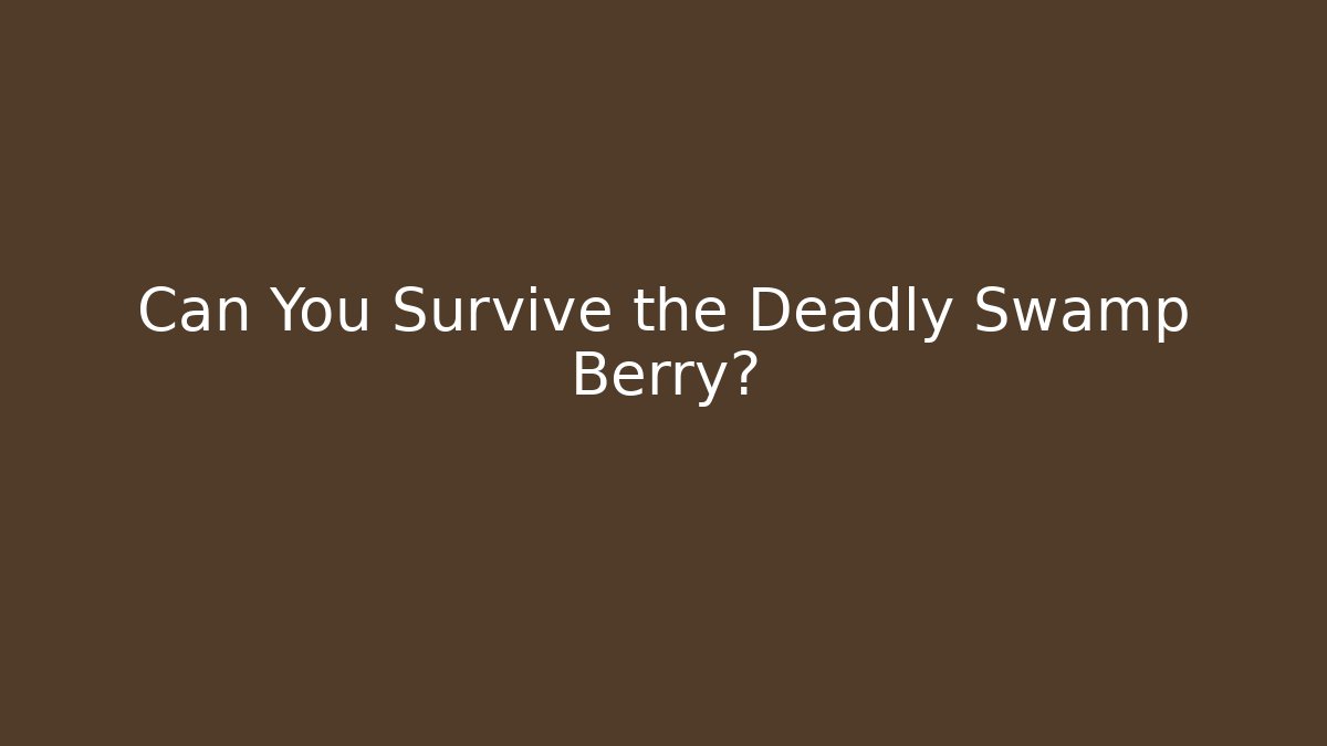 Can You Survive the Deadly Swamp Berry?