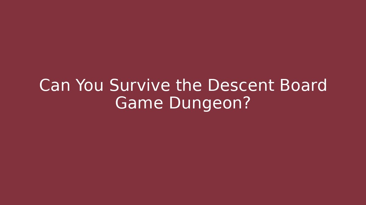 Can You Survive the Descent Board Game Dungeon?