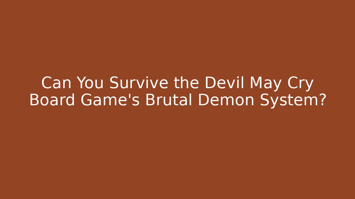 Can You Survive the Devil May Cry Board Game's Brutal Demon System?