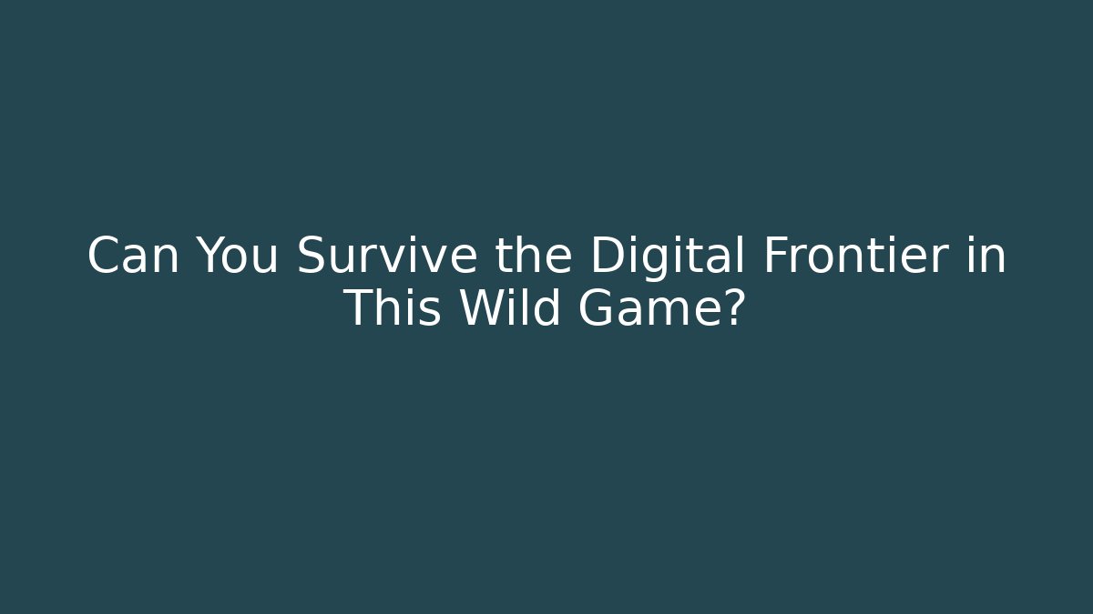 Can You Survive the Digital Frontier in This Wild Game? - Create More Assets