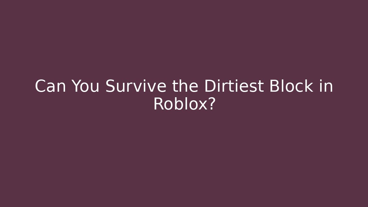 Can You Survive the Dirtiest Block in Roblox?