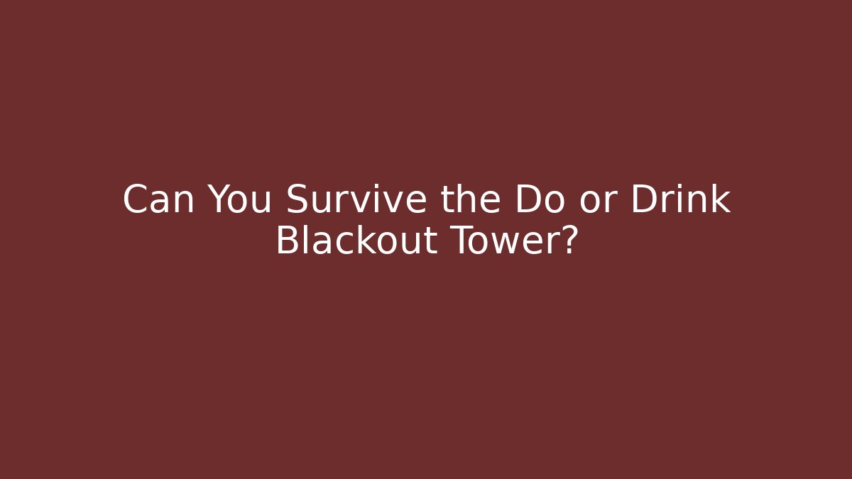 Can You Survive the Do or Drink Blackout Tower? - Create More Assets