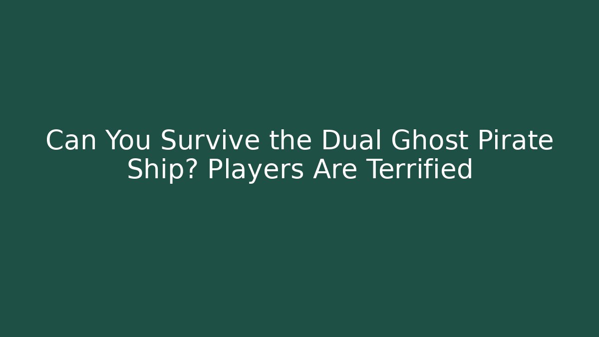 Can You Survive the Dual Ghost Pirate Ship? Players Are Terrified