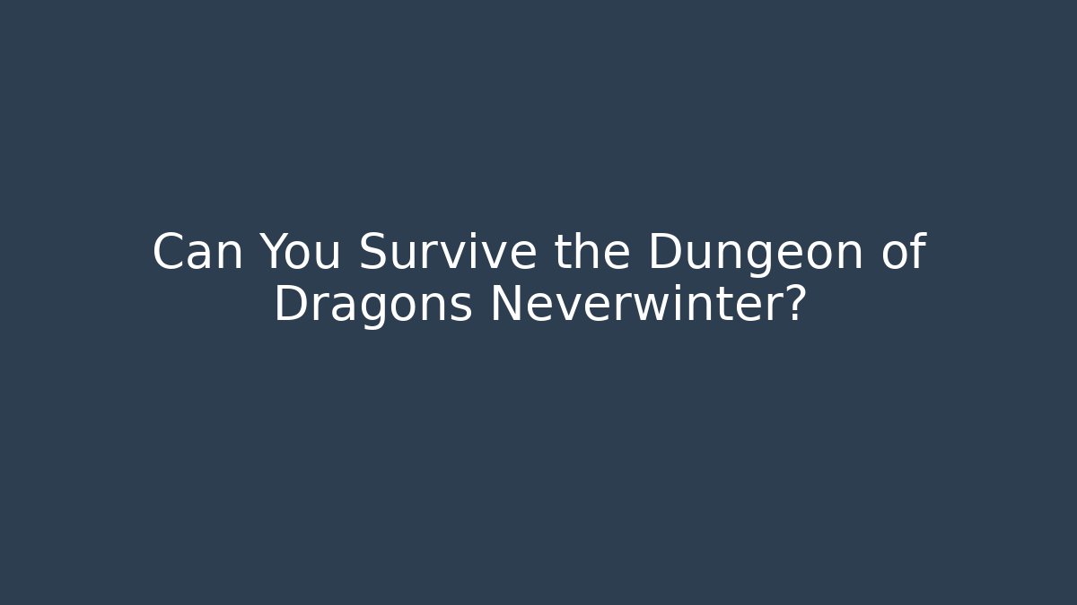Can You Survive the Dungeon of Dragons Neverwinter?