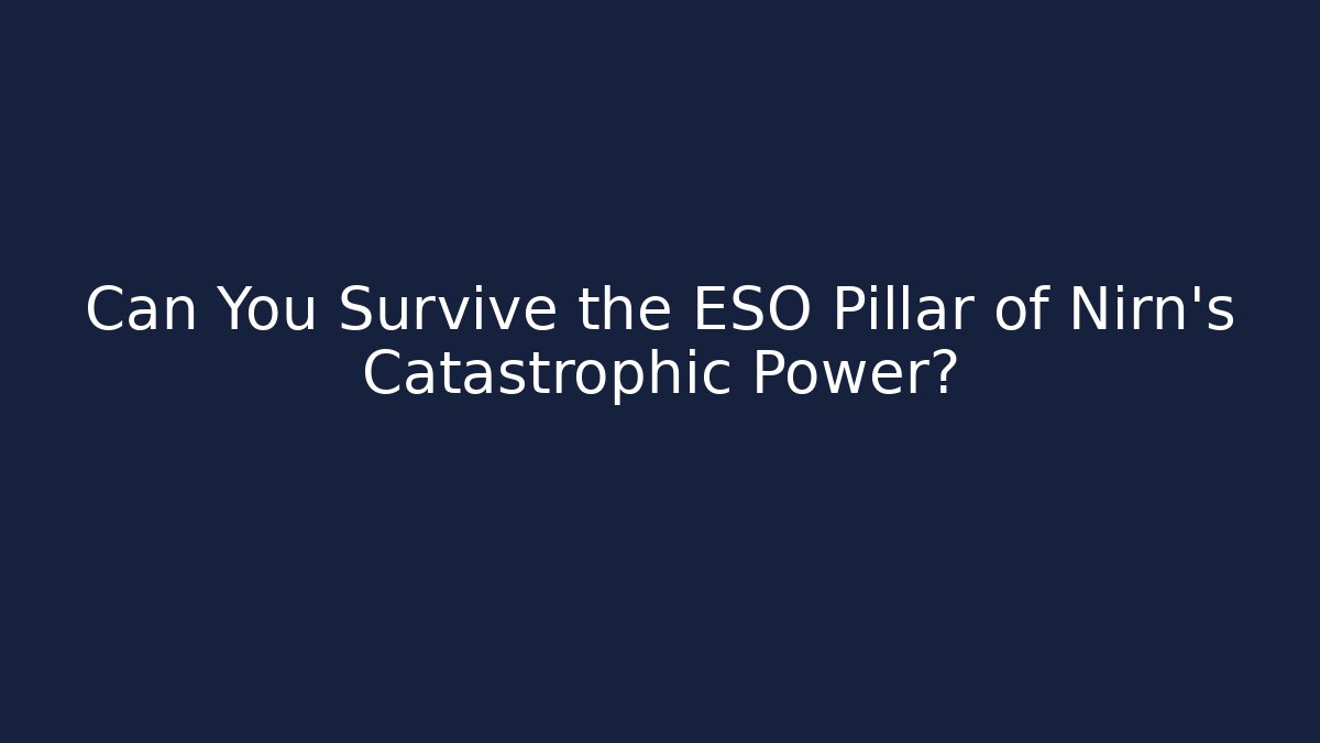 Can You Survive the ESO Pillar of Nirn’s Catastrophic Power?