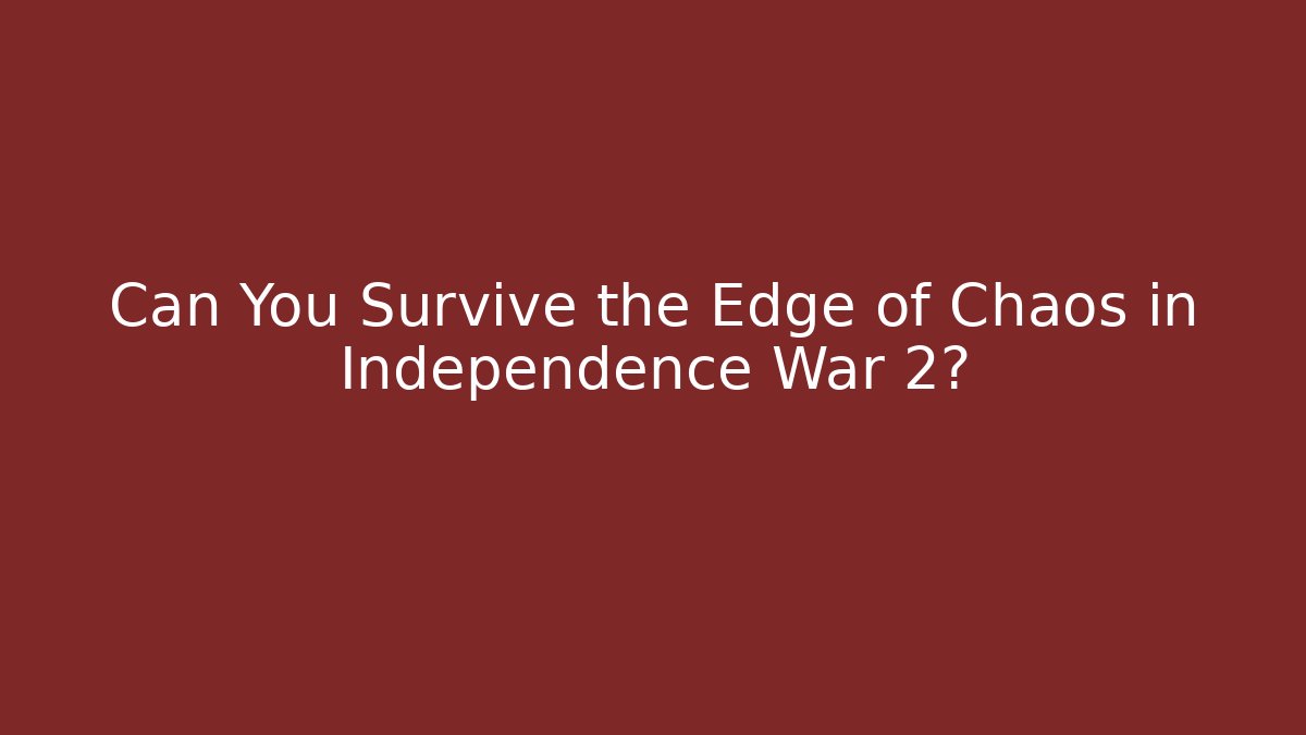 Can You Survive the Edge of Chaos in Independence War 2?