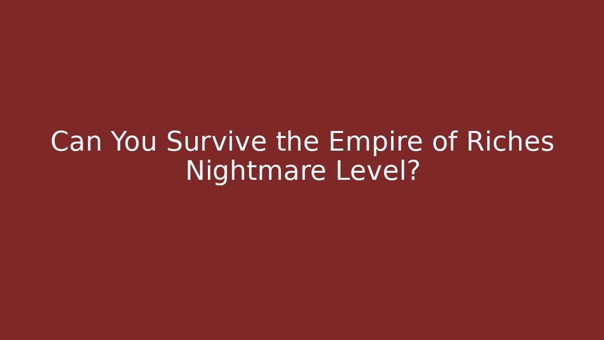 Can You Survive the Empire of Riches Nightmare Level?