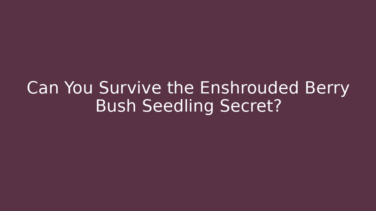 Can You Survive the Enshrouded Berry Bush Seedling Secret?