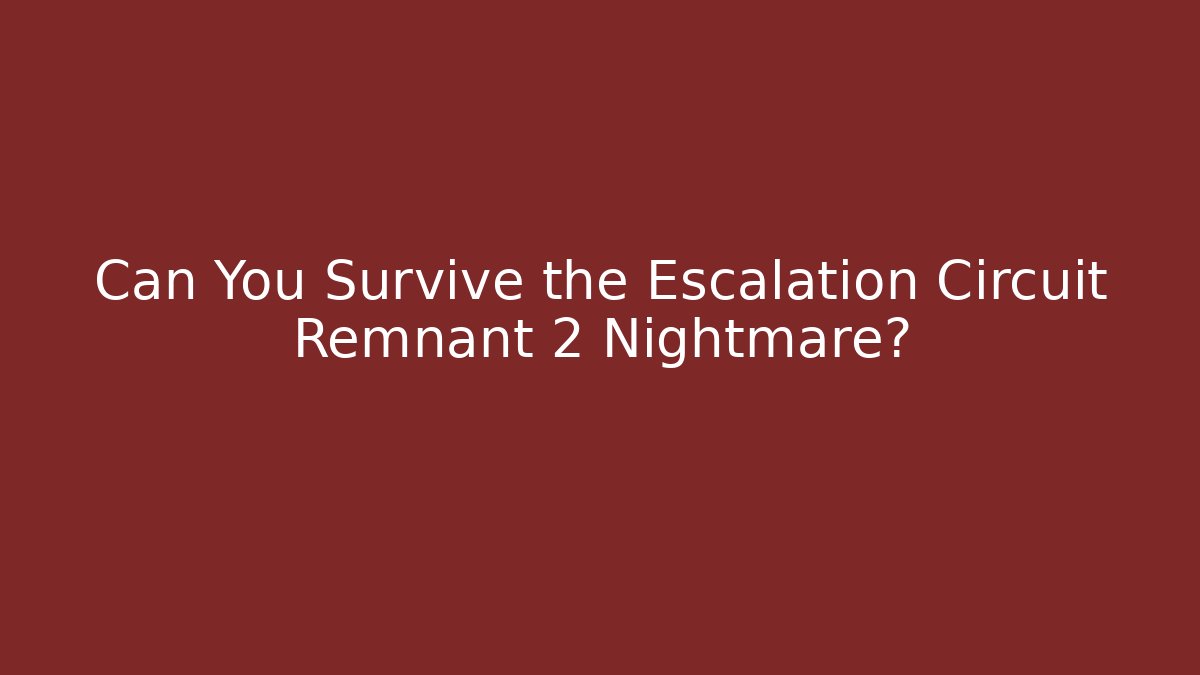 Can You Survive the Escalation Circuit Remnant 2 Nightmare?